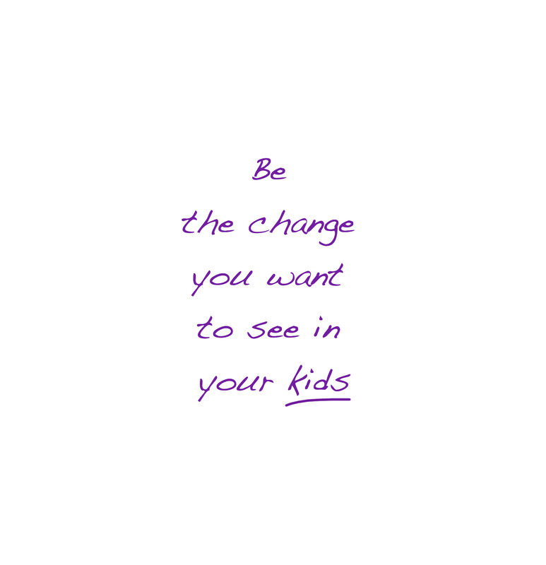 Conscious parenting, being the change you want to see in your kids.